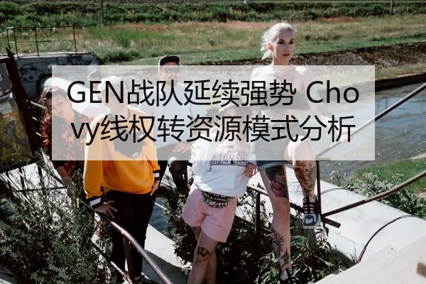 GEN战队延续强势 Chovy线权转资源模式分析