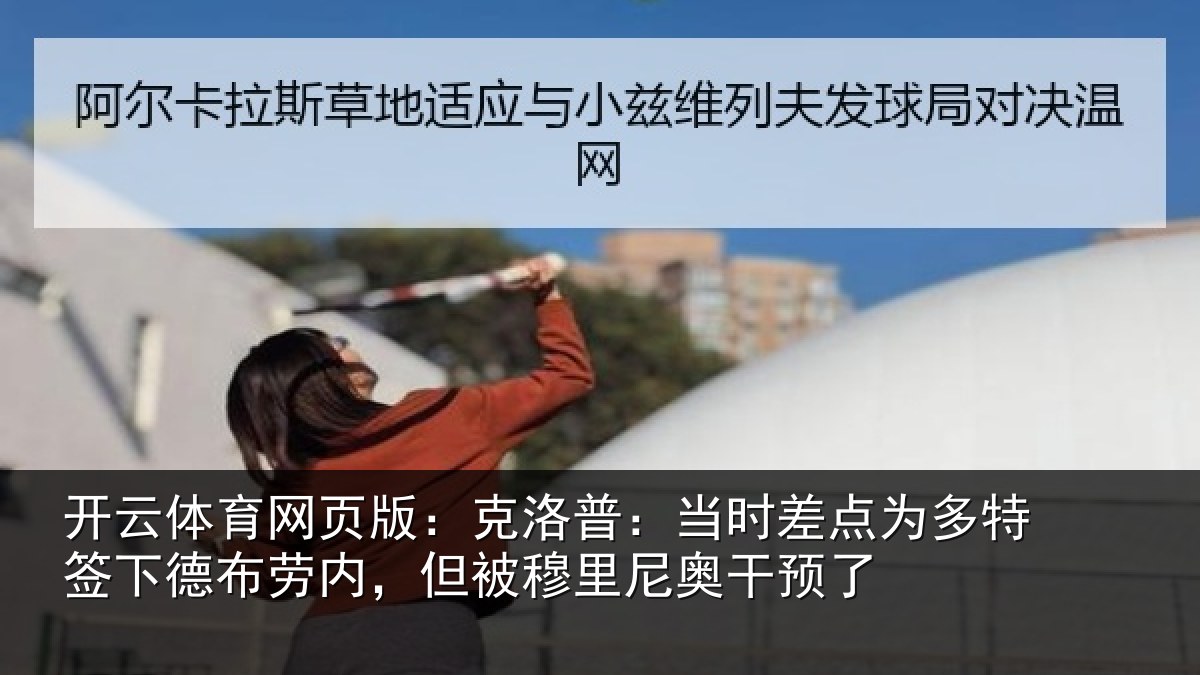 开云体育网页版：克洛相关情况签下相关情况尼奥干预了