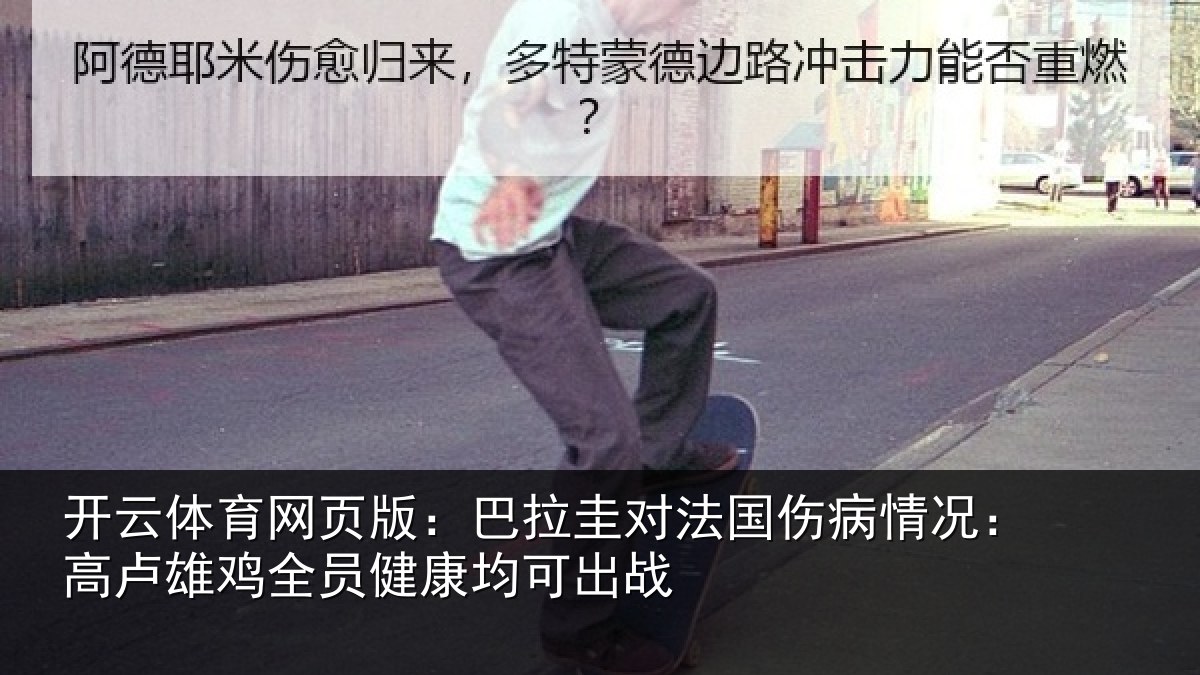 开云体育网页版：巴拉圭对法国伤病情况：高卢雄鸡全员健康均可出战